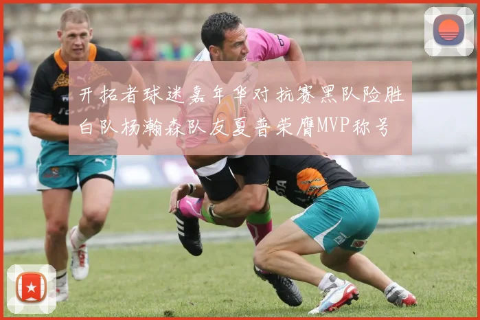 开拓者球迷嘉年华对抗赛黑队险胜白队杨瀚森队友夏普荣膺MVP称号